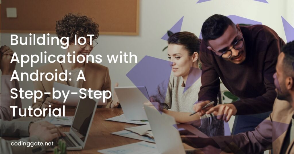 Building IoT Applications with Android: A Step-by-Step Tutorial