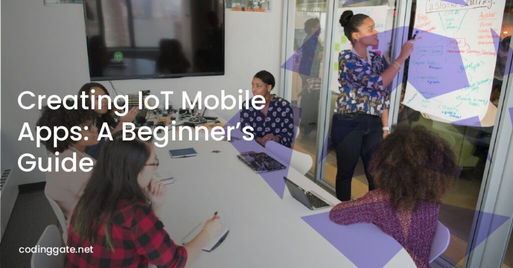 Creating IoT Mobile Apps: A Beginner’s Guide