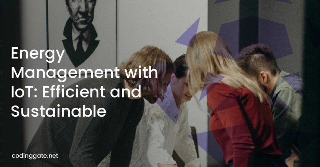 Energy Management with IoT: Efficient and Sustainable