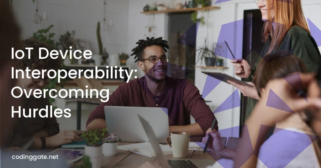 IoT Device Interoperability: Overcoming Hurdles