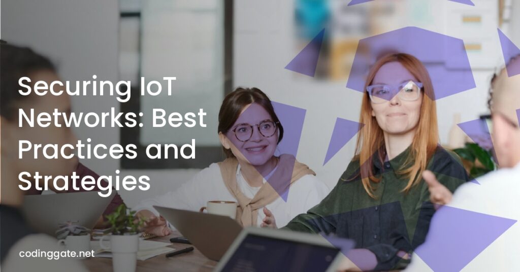 Securing IoT Networks: Best Practices and Strategies